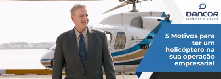 motivos para ter um helicóptero na sua operação empresarial - Dancor Seguros